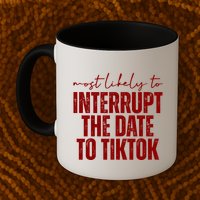 Most Likely To Interrupt The Date To Tiktok Funny Mug