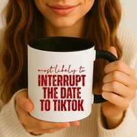 Most Likely To Interrupt The Date To Tiktok Funny Mug