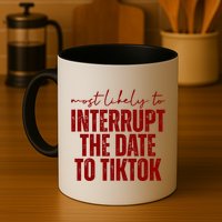 Most Likely To Interrupt The Date To Tiktok Funny Mug