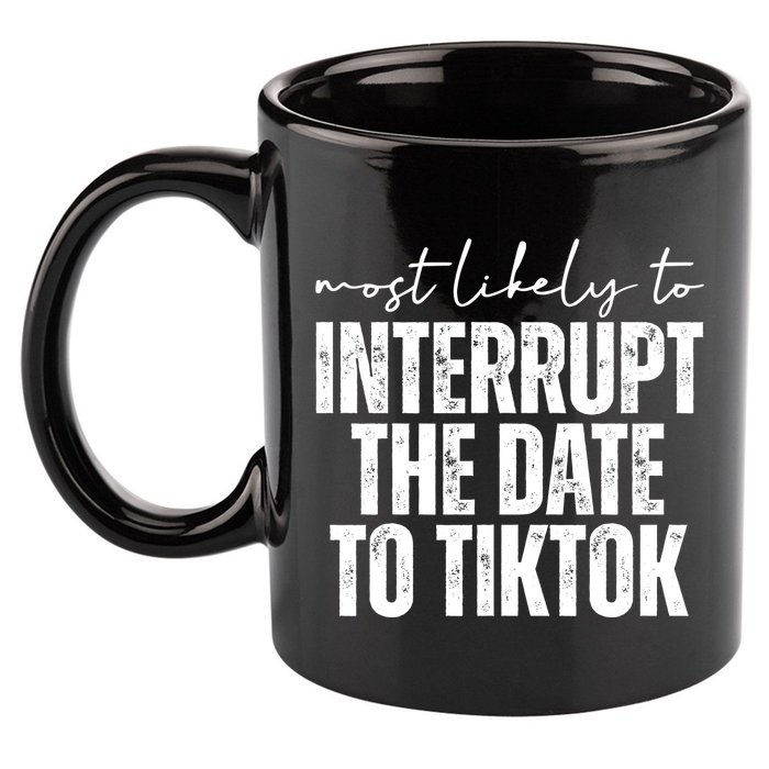 Most Likely To Interrupt The Date To Tiktok Funny 11oz C Handle Ceramic Mug