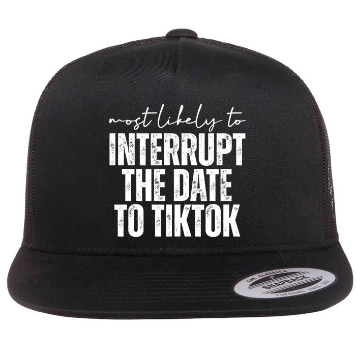 Most Likely To Interrupt The Date To Tiktok Funny Flat Bill Trucker Hat