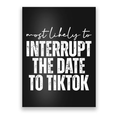 Most Likely To Interrupt The Date To Tiktok Funny Poster