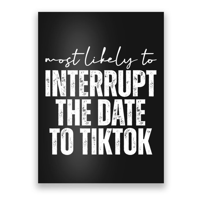 Most Likely To Interrupt The Date To Tiktok Funny Poster