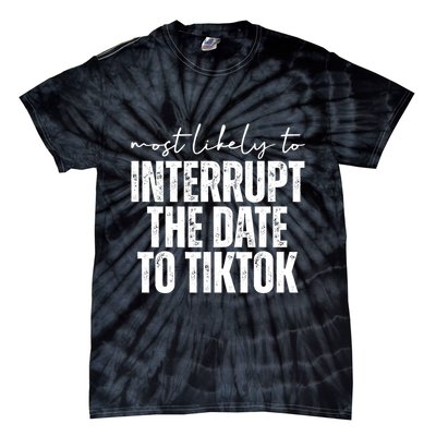 Most Likely To Interrupt The Date To Tiktok Funny Tie-Dye T-Shirt