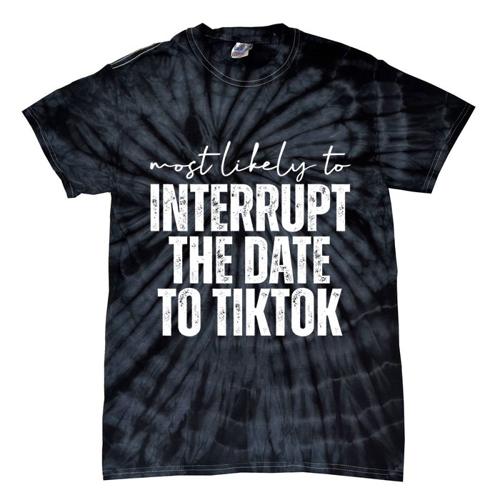 Most Likely To Interrupt The Date To Tiktok Funny Tie-Dye T-Shirt