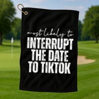 Most Likely To Interrupt The Date To Tiktok Funny Golf Towel