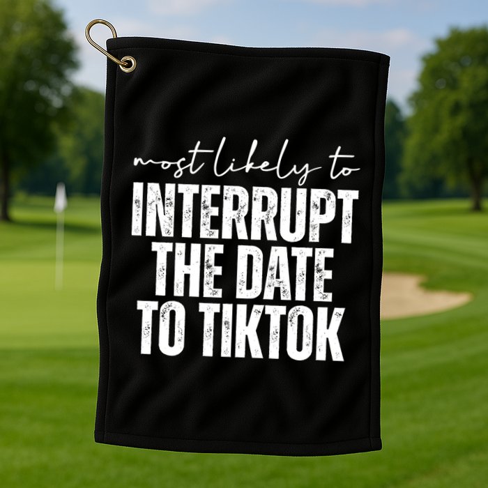 Most Likely To Interrupt The Date To Tiktok Funny Golf Towel