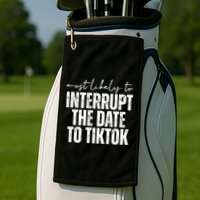 Most Likely To Interrupt The Date To Tiktok Funny Golf Towel