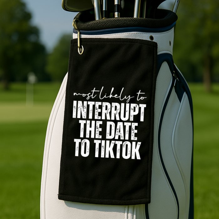 Most Likely To Interrupt The Date To Tiktok Funny Golf Towel