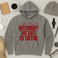 Most Likely To Interrupt The Date To Tiktok Funny Hoodie