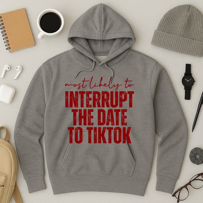 Most Likely To Interrupt The Date To Tiktok Funny Hoodie