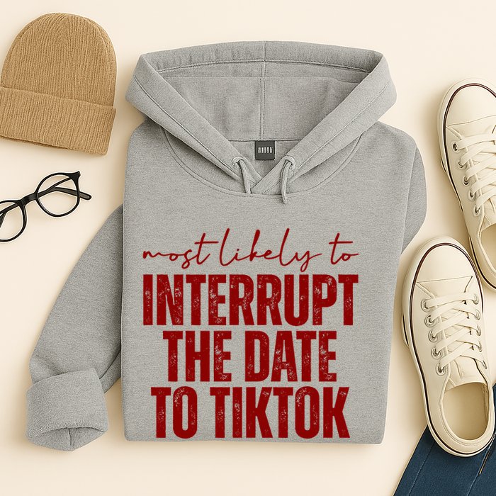 Most Likely To Interrupt The Date To Tiktok Funny Hoodie