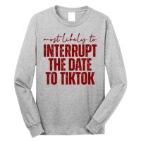 Most Likely To Interrupt The Date To Tiktok Funny Long Sleeve Shirt