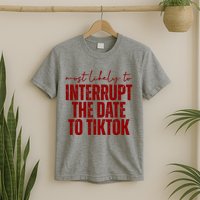 Most Likely To Interrupt The Date To Tiktok Funny T-Shirt