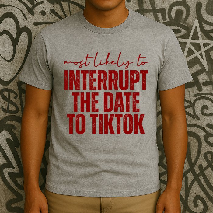 Most Likely To Interrupt The Date To Tiktok Funny T-Shirt