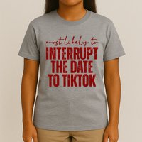 Most Likely To Interrupt The Date To Tiktok Funny T-Shirt
