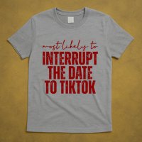 Most Likely To Interrupt The Date To Tiktok Funny T-Shirt