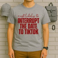 Most Likely To Interrupt The Date To Tiktok Funny T-Shirt