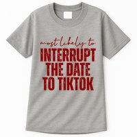 Most Likely To Interrupt The Date To Tiktok Funny Tall T-Shirt
