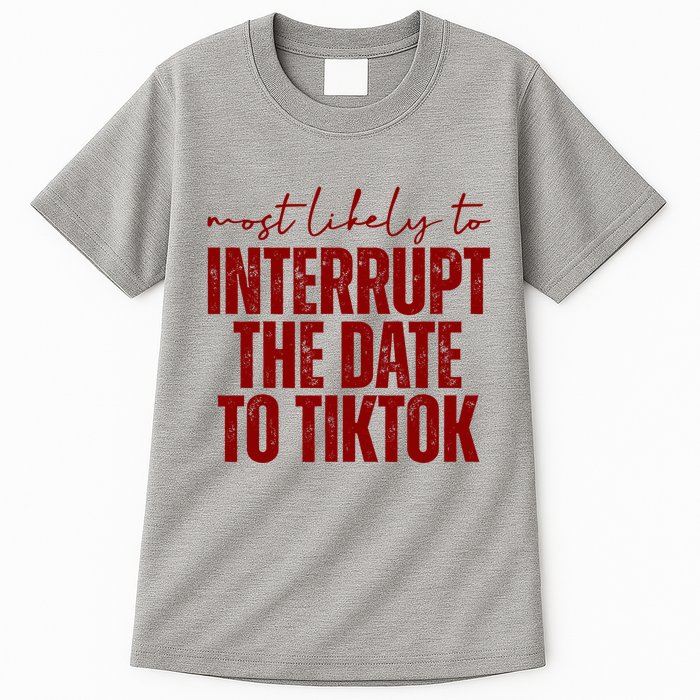 Most Likely To Interrupt The Date To Tiktok Funny Tall T-Shirt