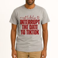 Most Likely To Interrupt The Date To Tiktok Funny Tall T-Shirt