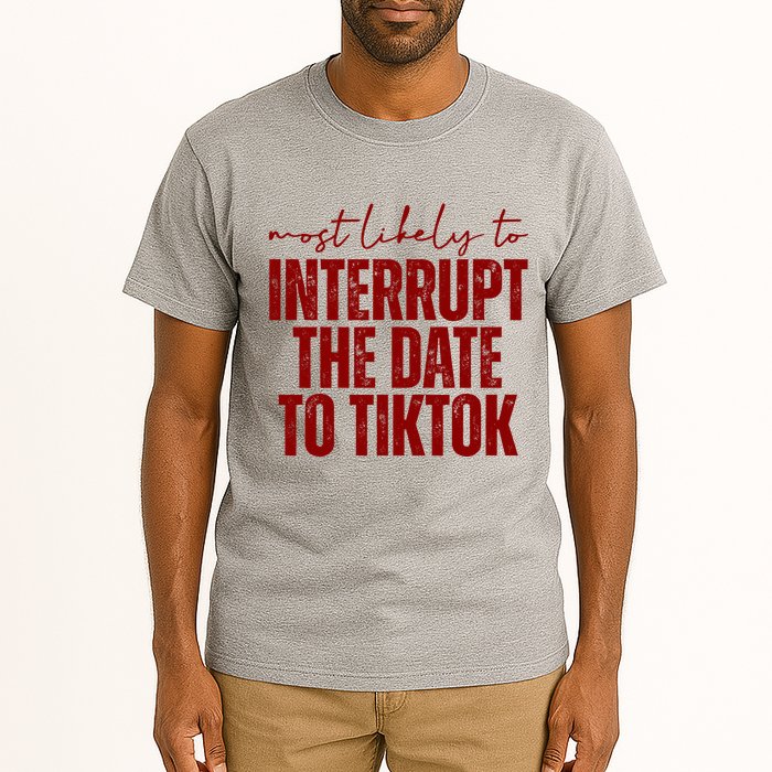 Most Likely To Interrupt The Date To Tiktok Funny Tall T-Shirt
