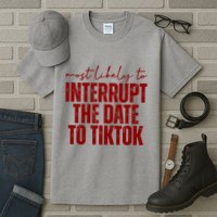 Most Likely To Interrupt The Date To Tiktok Funny Tall T-Shirt