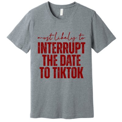 Most Likely To Interrupt The Date To Tiktok Funny Premium T-Shirt