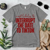 Most Likely To Interrupt The Date To Tiktok Funny Premium T-Shirt