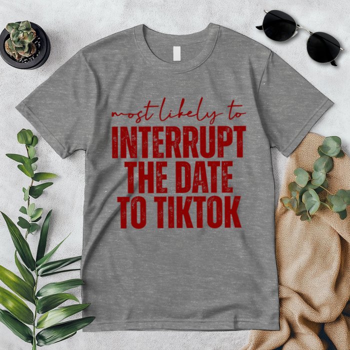 Most Likely To Interrupt The Date To Tiktok Funny Premium T-Shirt