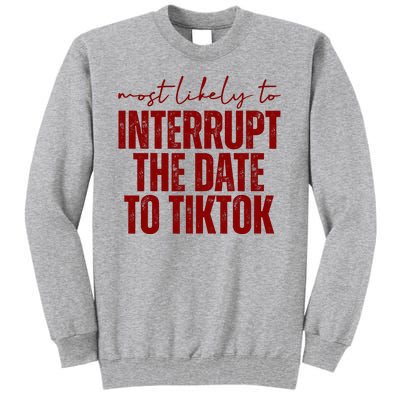 Most Likely To Interrupt The Date To Tiktok Funny Tall Sweatshirt