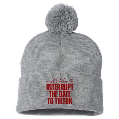 Most Likely To Interrupt The Date To Tiktok Funny Pom Pom 12in Knit Beanie