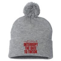 Most Likely To Interrupt The Date To Tiktok Funny Pom Pom 12in Knit Beanie