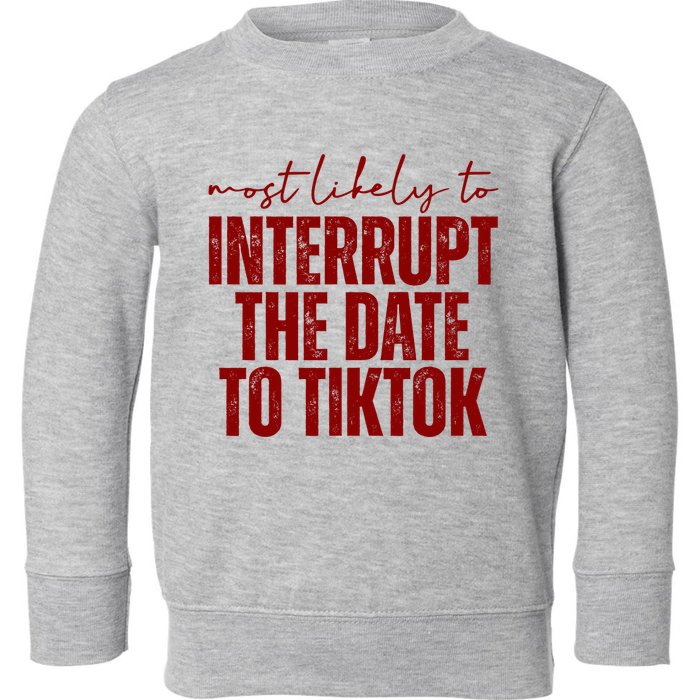 Most Likely To Interrupt The Date To Tiktok Funny Toddler Sweatshirt