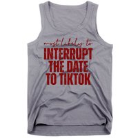 Most Likely To Interrupt The Date To Tiktok Funny Tank Top