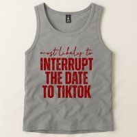 Most Likely To Interrupt The Date To Tiktok Funny Tank Top