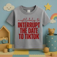 Most Likely To Interrupt The Date To Tiktok Funny Toddler T-Shirt