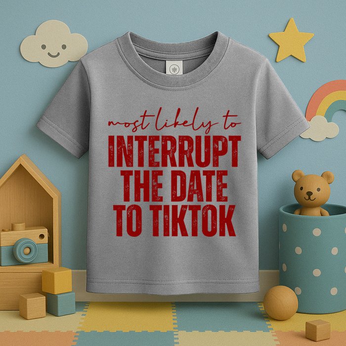 Most Likely To Interrupt The Date To Tiktok Funny Toddler T-Shirt