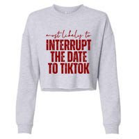 Most Likely To Interrupt The Date To Tiktok Funny Cropped Pullover Crew
