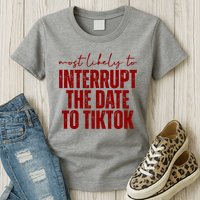 Most Likely To Interrupt The Date To Tiktok Funny Womens T-Shirt