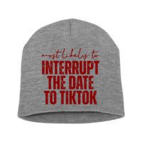 Most Likely To Interrupt The Date To Tiktok Funny Short Acrylic Beanie