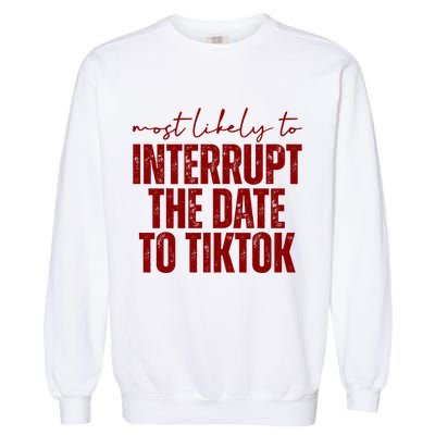 Most Likely To Interrupt The Date To Tiktok Funny Garment-Dyed Sweatshirt