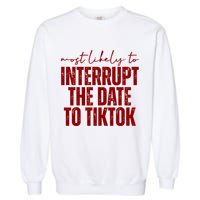Most Likely To Interrupt The Date To Tiktok Funny Garment-Dyed Sweatshirt