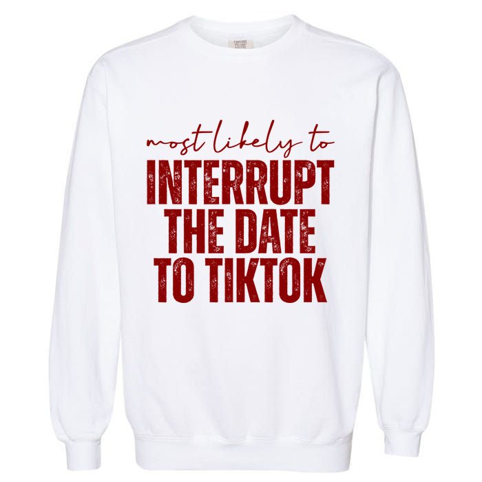 Most Likely To Interrupt The Date To Tiktok Funny Garment-Dyed Sweatshirt