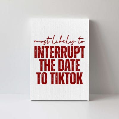 Most Likely To Interrupt The Date To Tiktok Funny Canvas