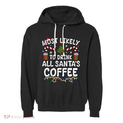 Most Likely To Drink SantaS Coffee Family Christmas Garment-Dyed Fleece Hoodie