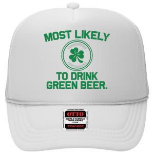 Most Likely To Drink Green Beer Funny St Patricks Day High Crown Mesh Back Trucker Hat