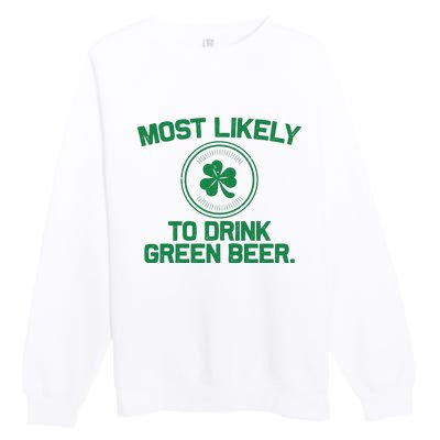 Most Likely To Drink Green Beer Funny St Patricks Day Premium Crewneck Sweatshirt