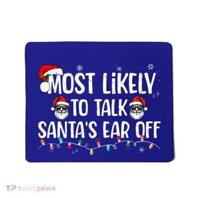Most Likely To Talk SantaS Ear Off Family Christmas Mousepad