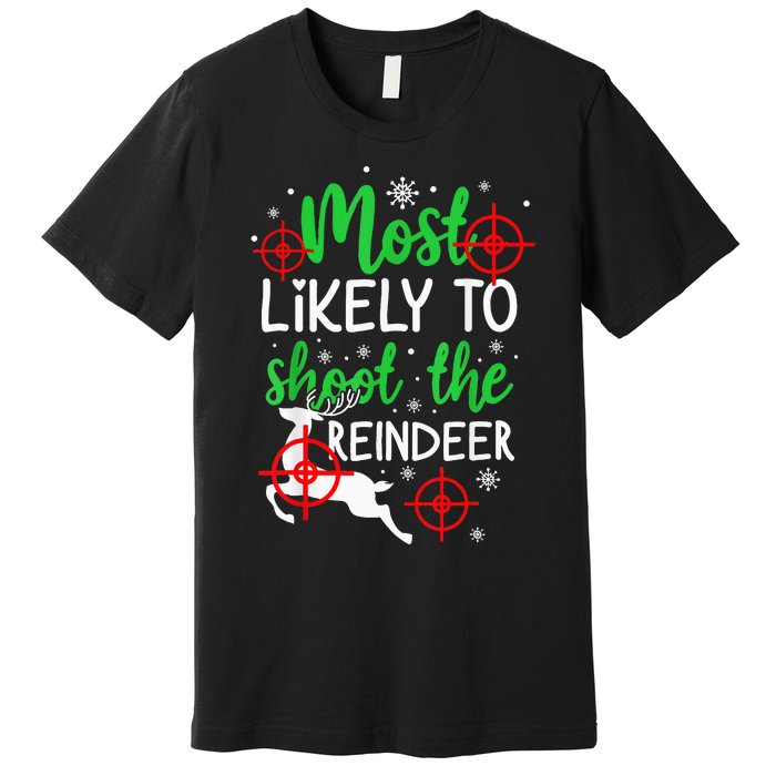 Most Likely To Shoot The Reindeer Funny Holiday Christmas  Premium T-Shirt